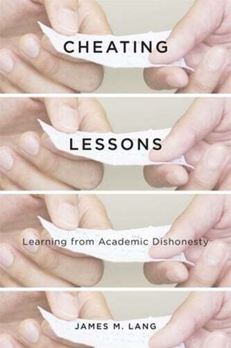 Cheating Lessons: Learning from Academic Dishonesty by James M Lang: New