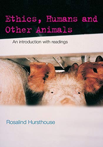 ETHICS, HUMANS AND OTHER ANIMALS: AN INTRODUCTION WITH By Rosalind Hursthouse VG