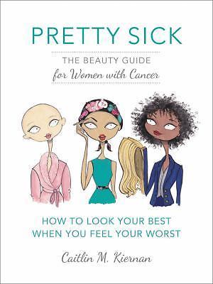 Pretty Sick: The Beauty Guide for Women with Cancer by Kiernan, Caitlin M., Good