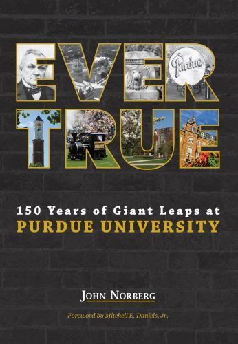 Ever True : 150 Years of Giant Leaps at Purdue University, Hardcover by Norbe…
