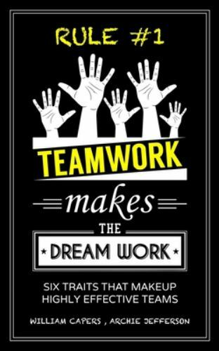 RULE #1 Teamwork Makes The Dream Work: Six Traits That Makeup Highly…