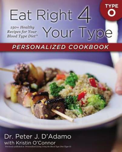 Eat Right 4 Your Type Personalized Cookbook Type O: 150+ Healthy Recipes – GOOD