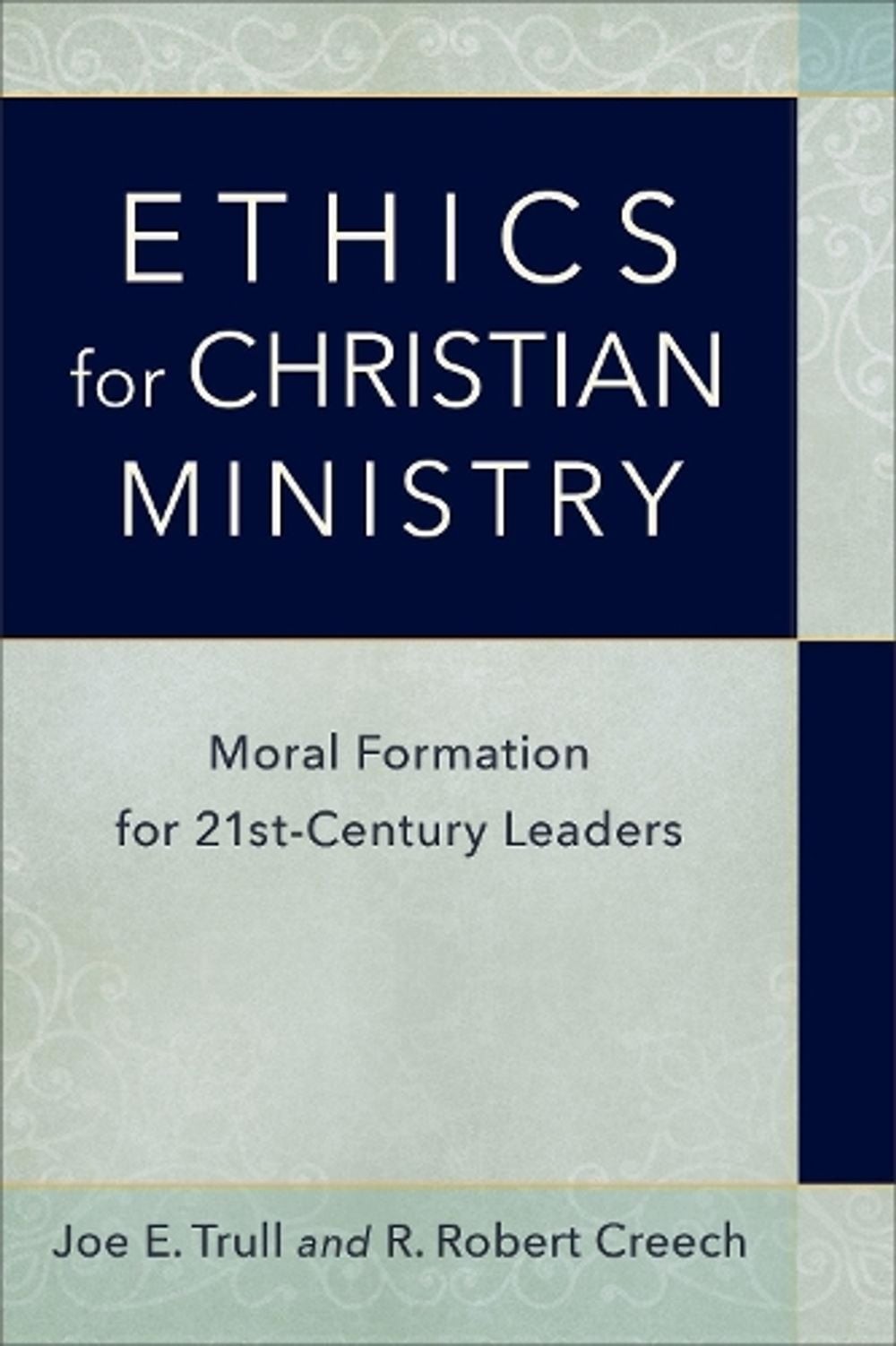 Ethics for Christian Ministry Moral Formation for TwentyFirstCentury Leaders: Mo