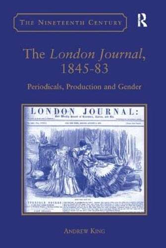 The London Journal, 1845-83: Periodicals, Production and Gender by Andrew King