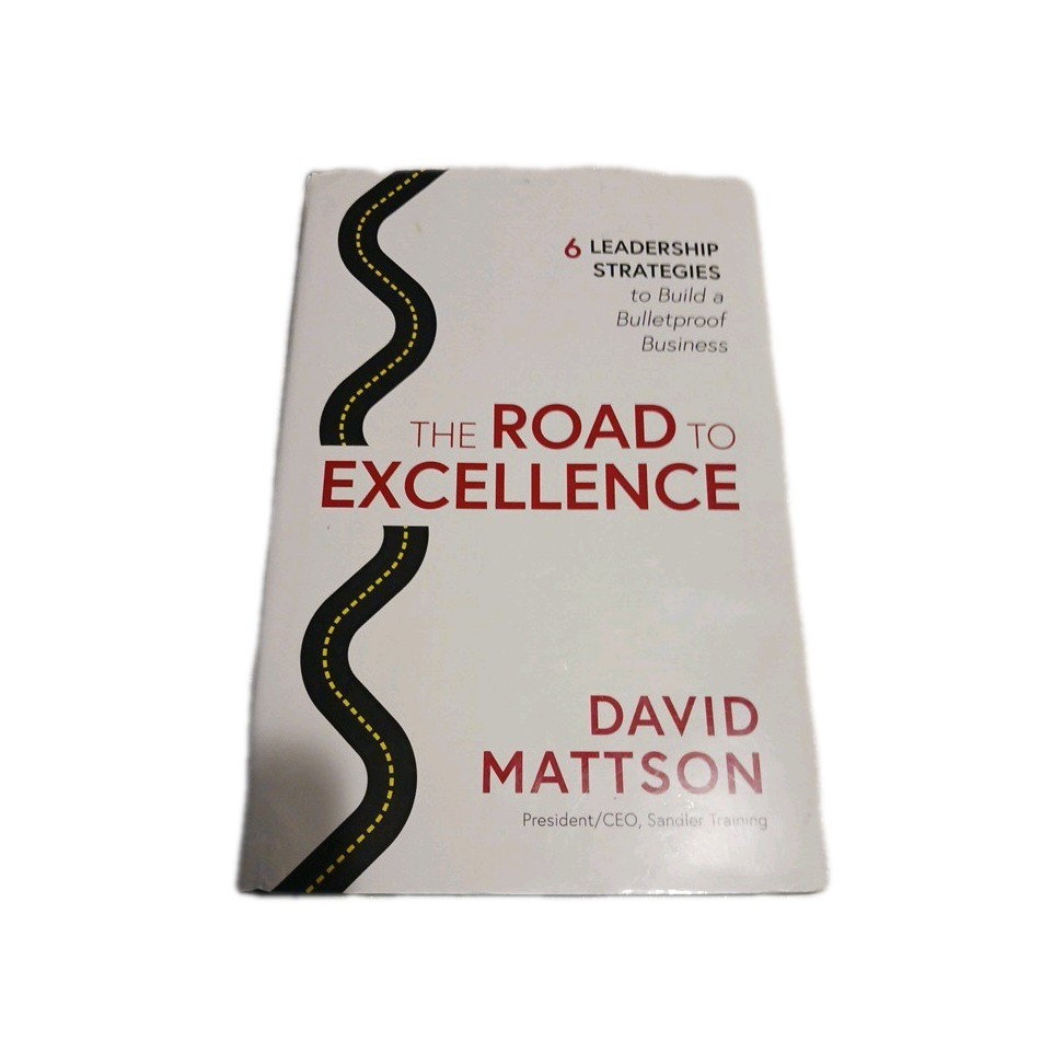 THE ROAD TO EXCELLENCE: 6 LEADERSHIP STRATEGIES TO BUILD A By David Mattson Mint
