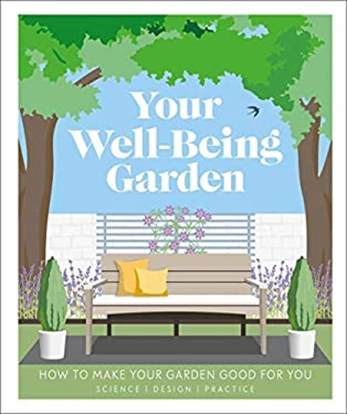 Your Well-Being Garden : How to Make Your Garden Good for You – S