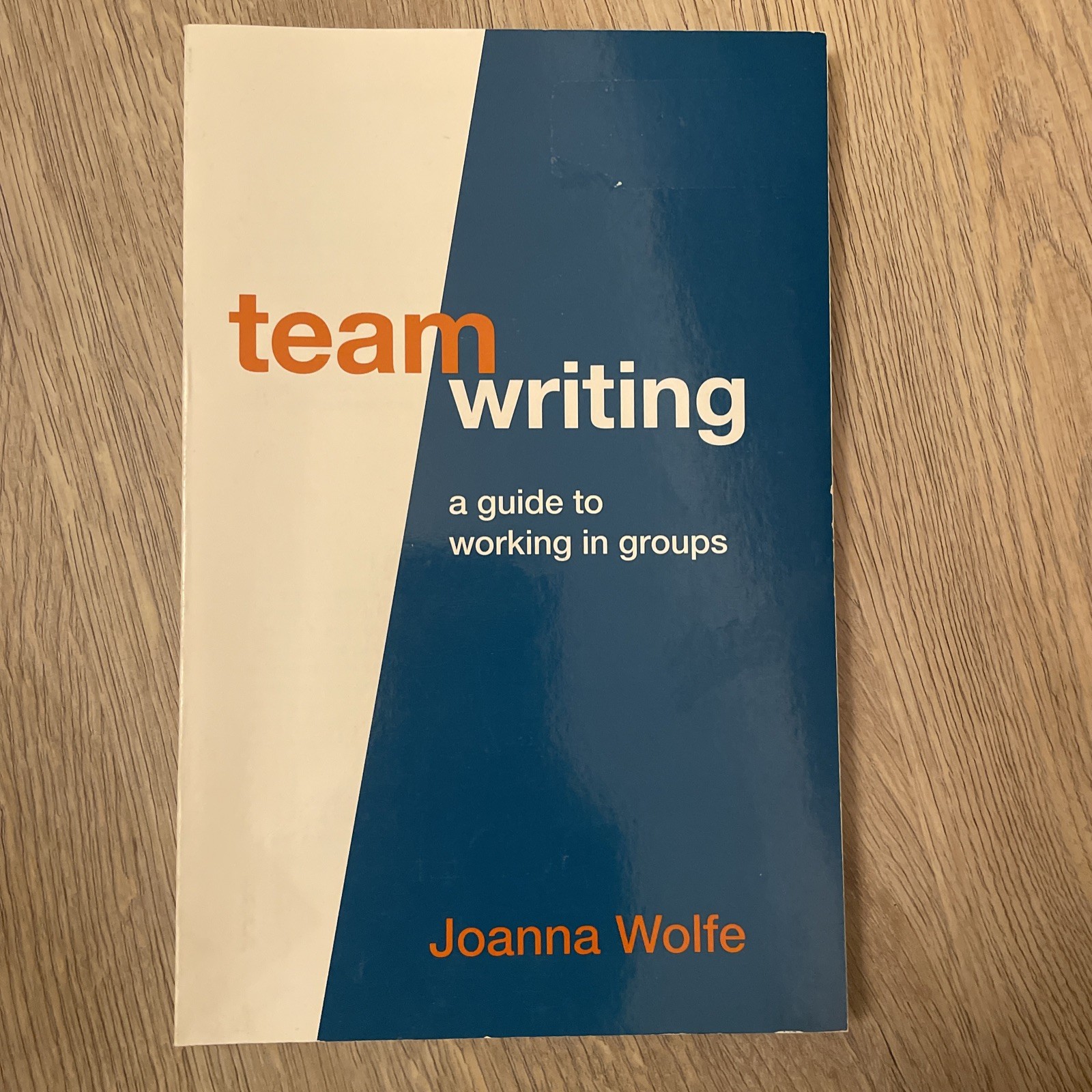 Team Writing: A Guide to Working in Groups – Paperback, by Wolfe Joanna