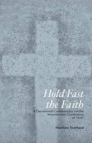 Hold Fast the Faith: A Devotional Commentary on the Westminster Conf – VERY GOOD