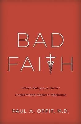 Bad Faith: When Religious Belief Undermines Modern Medicine – Hardcover – GOOD