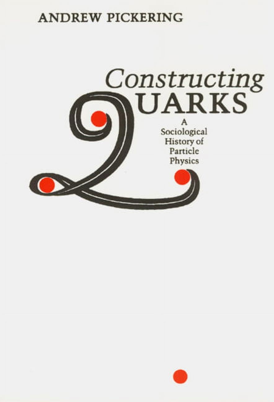 Constructing Quarks: A Sociological History of Particle Physics, Pickering, Andr