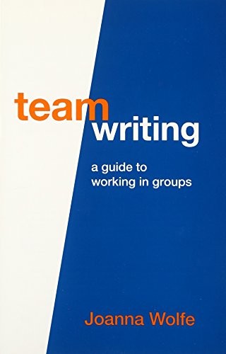 TEAM WRITING: A GUIDE TO WORKING IN GROUPS By Joanna Wolfe **BRAND NEW**