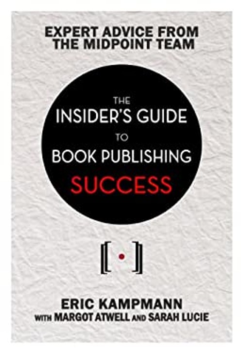The Insider’s Guide to Book Publishing Success Eric, Atwell, Marg
