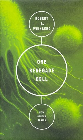 ONE RENEGADE CELL: THE QUEST FOR THE ORIGINS OF CANCER By Robert A. Weinberg NEW
