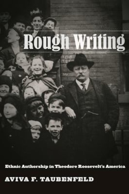Rough Writing : Ethnic Authorship in Theodore Roosevelt’s America