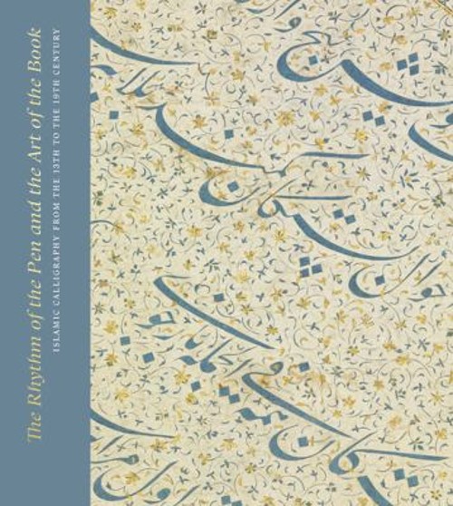 The Rhythm of the Pen and the Art of the Book : Islamic Calligrap