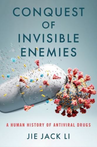 Conquest of Invisible Enemies: A Human History of Antiviral Drugs – Li, Jie Jack
