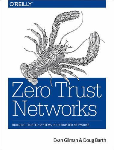 Zero Trust Networks : Building Secure Systems in Untrusted Networks by Doug Bart