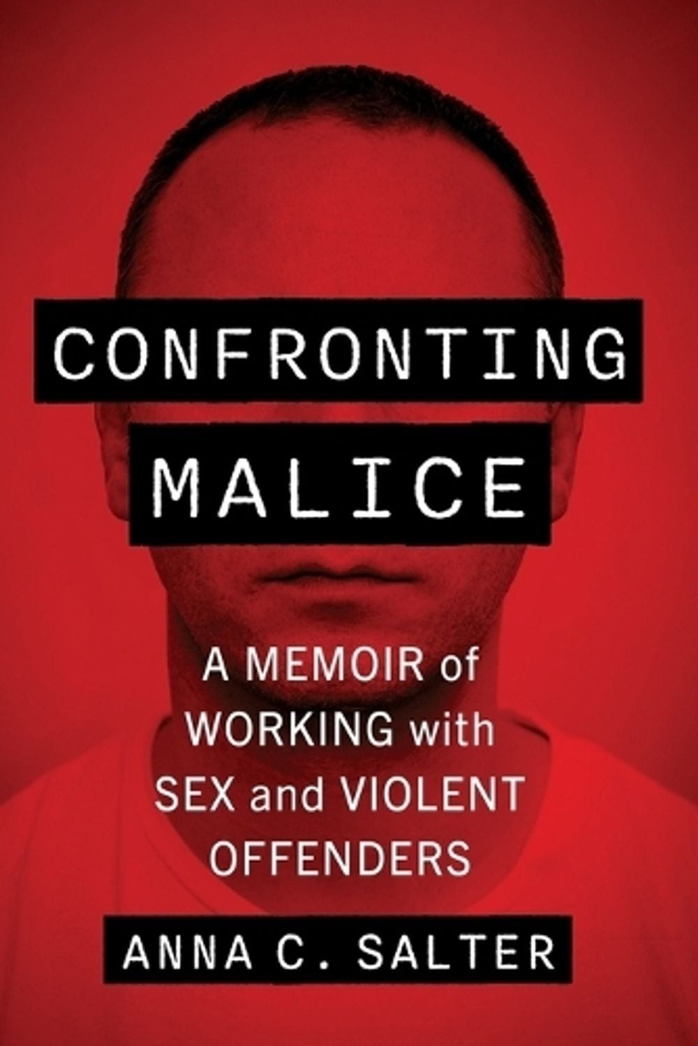 Confronting Malice: A Memoir of Working with Sex and Violent Offenders by Anna C