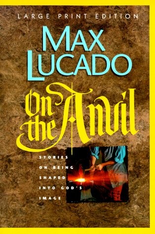 ON THE ANVIL: BEING SHAPED INTO GOD’S IMAGE (WALKER LARGE By Max Lucado **NEW**