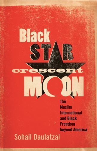 Black Star, Crescent Moon: The Muslim International and Black Freedom Beyond…