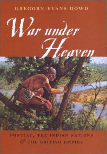 War under Heaven : Pontiac, the Indian Nations, and the British Empire by…