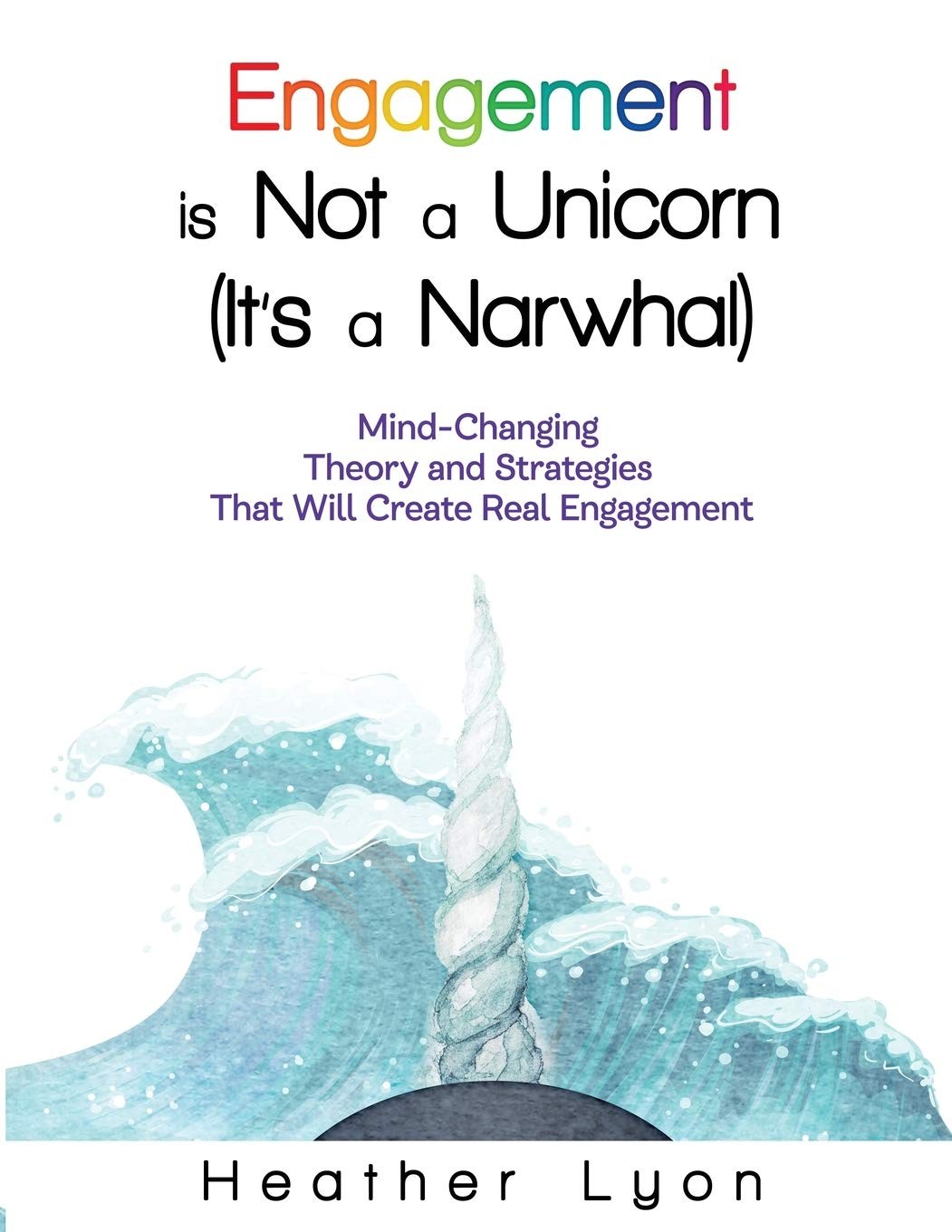 Engagement is Not a Unicorn (Its a Narwhal): Mind-Changing Theory and Strate…