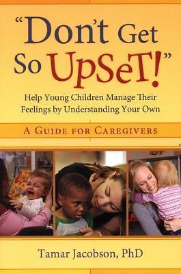 Don’t Get So Upset!: Help Young Children Manage Their Feelings by Understanding