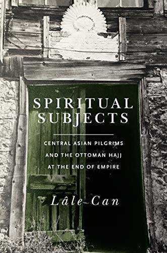 SPIRITUAL SUBJECTS: CENTRAL ASIAN PILGRIMS AND THE OTTOMAN By Lale Can EXCELLENT