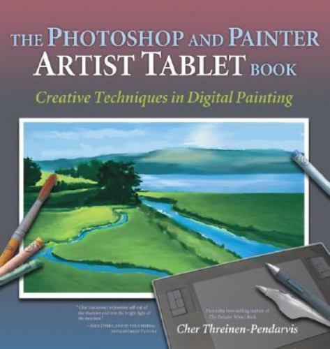 The Photoshop and Painter Artist Tablet Book: Creative Techniques in Digital…