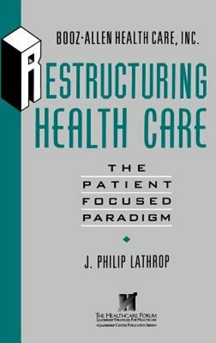 Restructuring Health Care: The Patient-Focused Paradigm by J Philip Lathrop: New