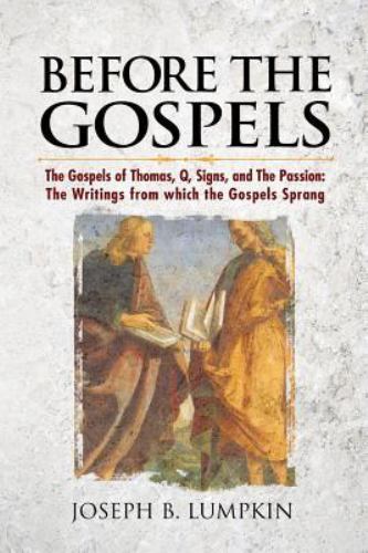 Before the Gospels: The Gospels of Thomas, Q, Signs, and the Passion: The Wri…