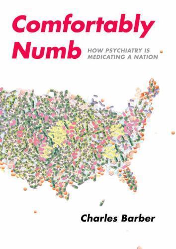 Comfortably Numb: How Psychiatry Is Medicating a Nation by Barber, Charles, Acce