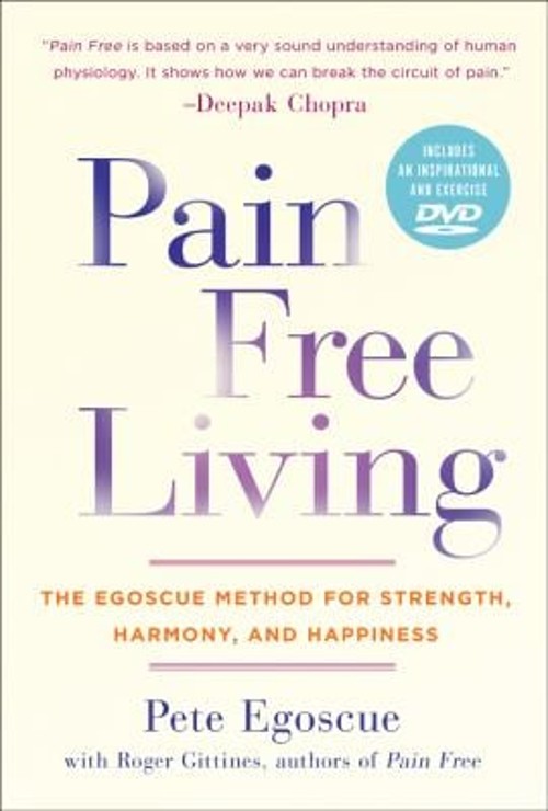 Pain Free Living : The Egoscue Method for Strength, Harmony, and