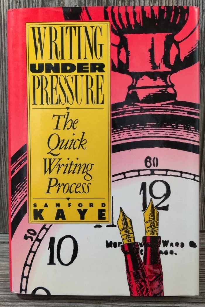 Writing Under Pressure: The Quick Writing Process Book by Sanford Kaye