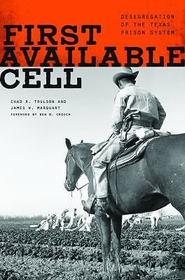 First Available Cell: Desegregation of the Texas Prison System by Trulson, Chad
