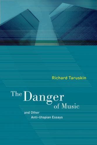 The Danger of Music and Other Anti-Utopian Essays, Taruskin, Richard, 9780520249
