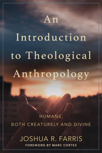 An Introduction to Theological Anthropology: Humans, Both Creaturely and – GOOD