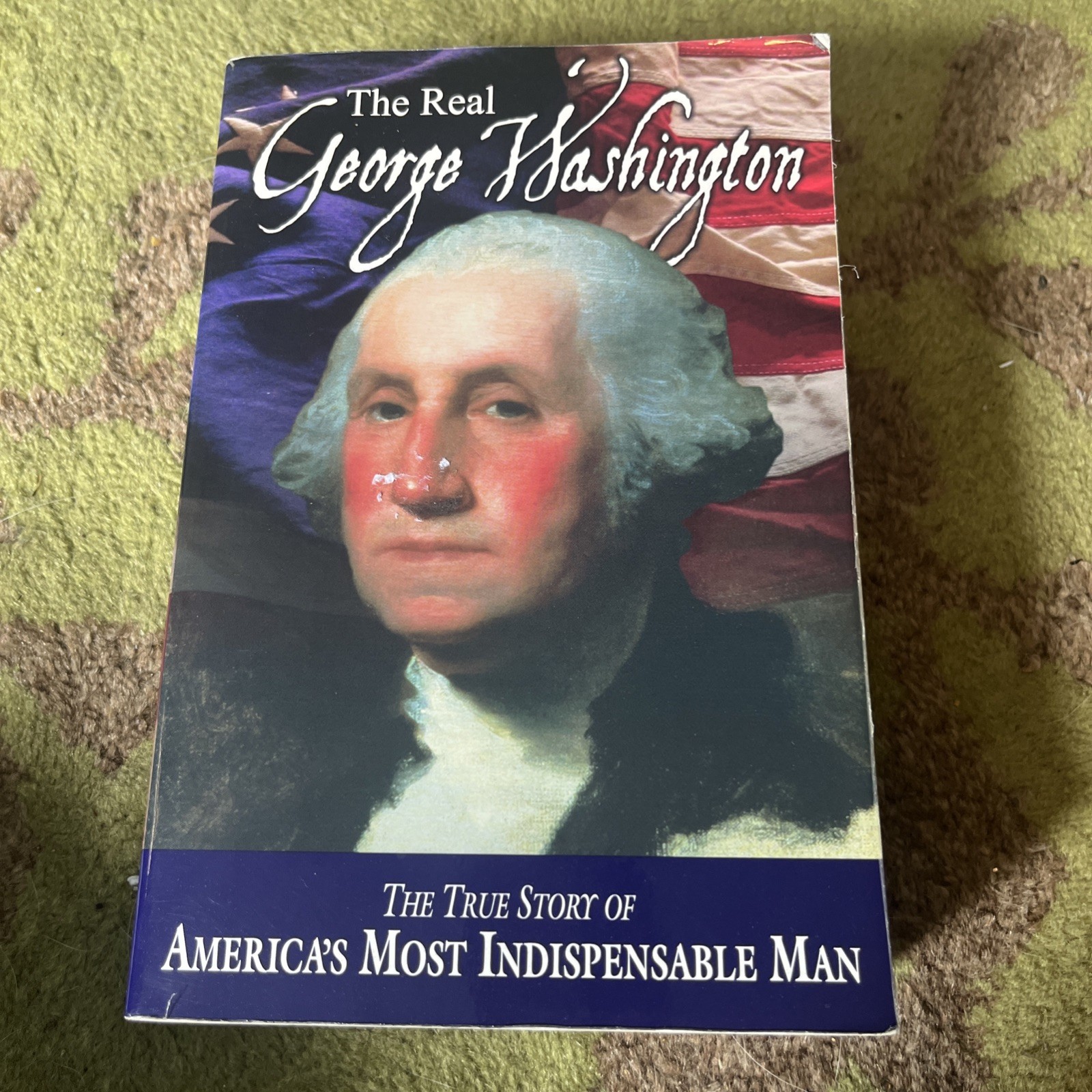 American Classic Ser.: Real George Washington : The True Story of America’s Most