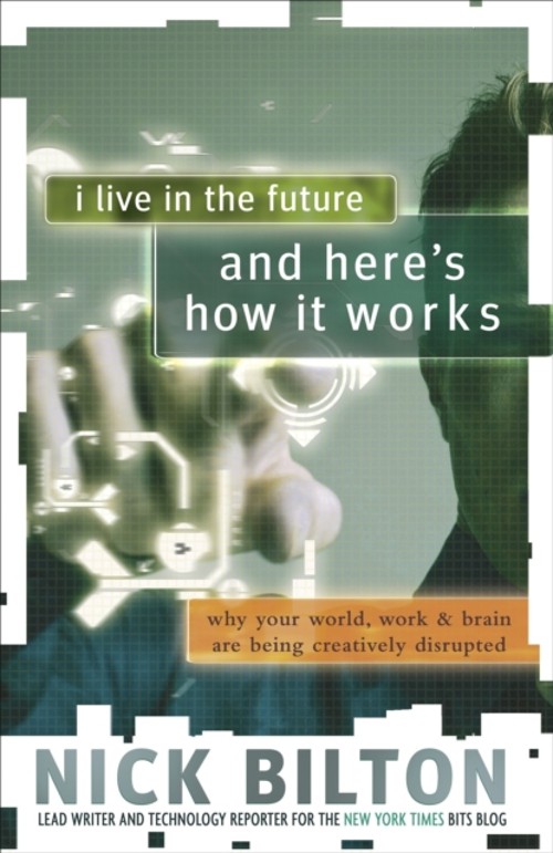 I Live in the Future and Here’s How It Works : Why Your World, Wo