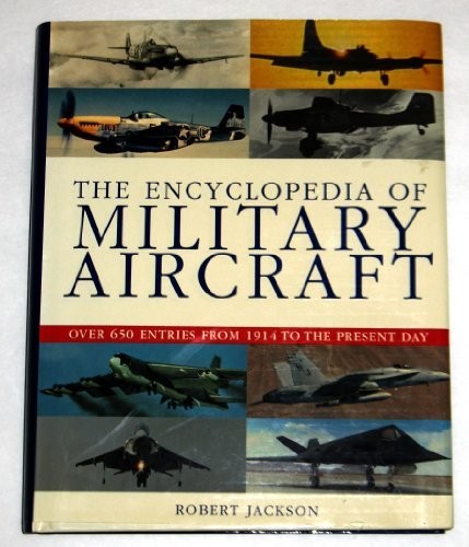THE ENCYCLOPEDIA OF MILITARY AIRCRAFT (OVER 650 ENTRIED By Robert Jackson *VG+*