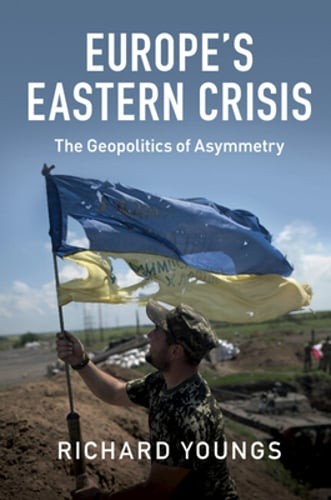 Europe’s Eastern Crisis: The Geopolitics of Asymmetry by Richard Youngs: Used