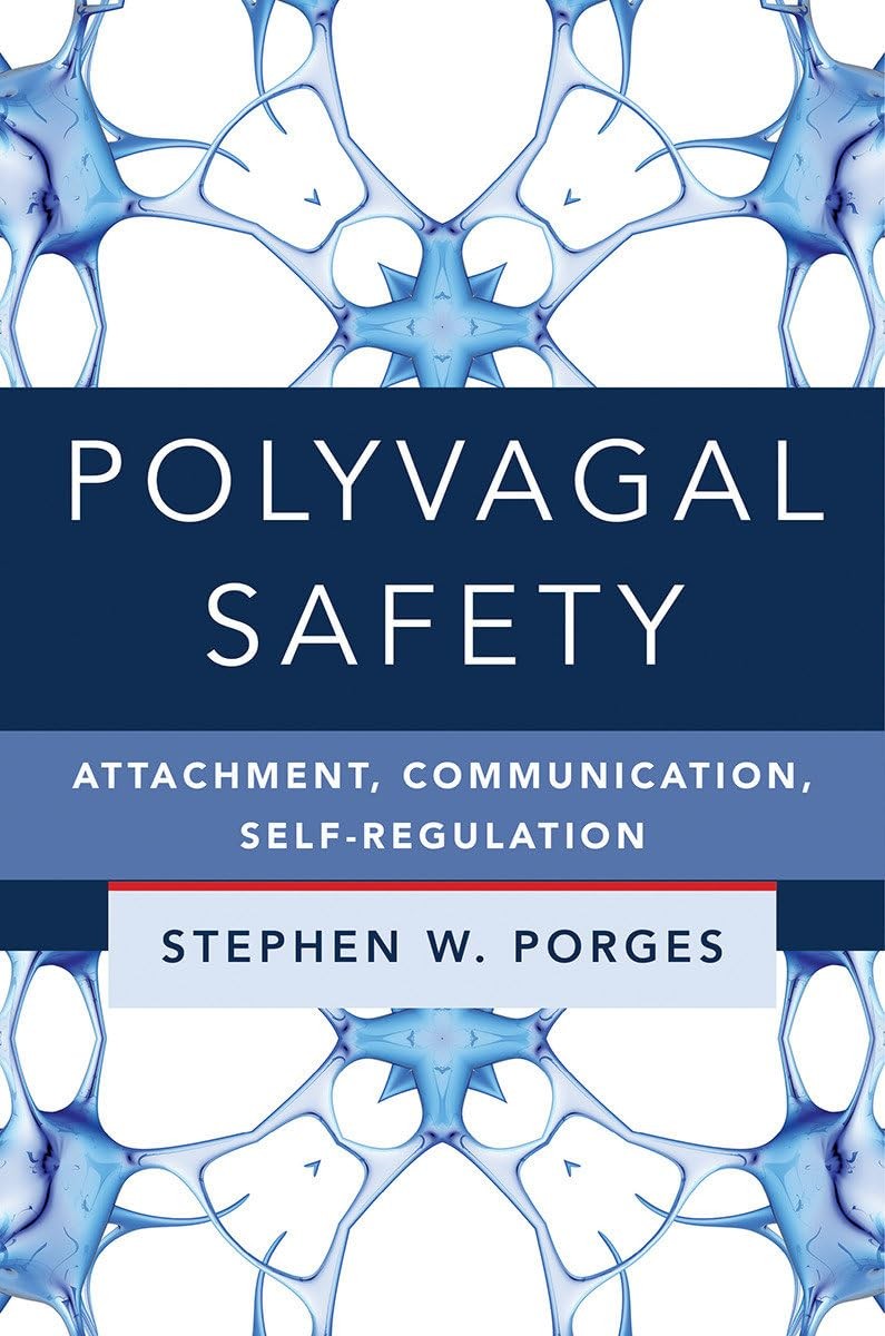 Polyvagal Safety: Attachment, Communication, Self-Regulation (Norton Series on I