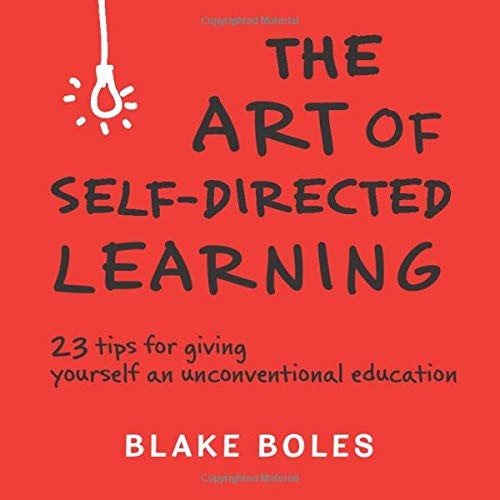 The Art of Self-Directed Learning: 23 Tips for Giving Yourself an Unconventi…