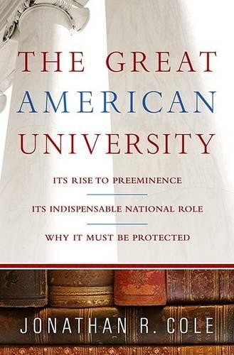 The Great American University: Its R…, Cole, Jonathan