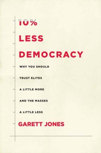 10% Less Democracy: Why You Should Trust Elites a Little More and the Masses a