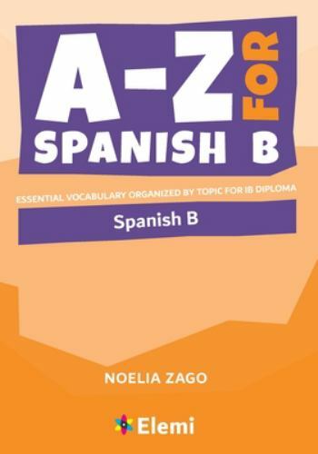 A-Z for Spanish B: Essential vocabulary o- paperback, Noelia Zago, 9781916413146