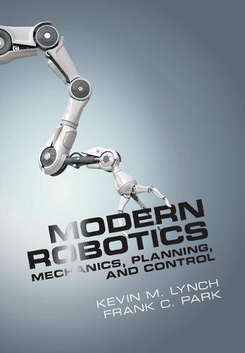Modern Robotics: Mechanics, Planning and Control, Lynch, Park 9781107156302..