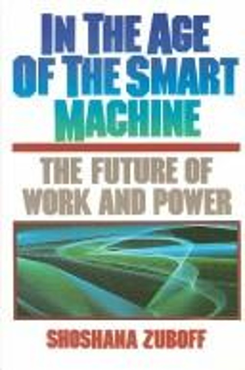 In the Age of the Smart Machine : The Future of Work and Power Sh