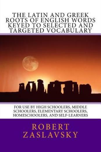 The Latin And Greek Roots Of English Words Keyed To Selected And Targeted V…