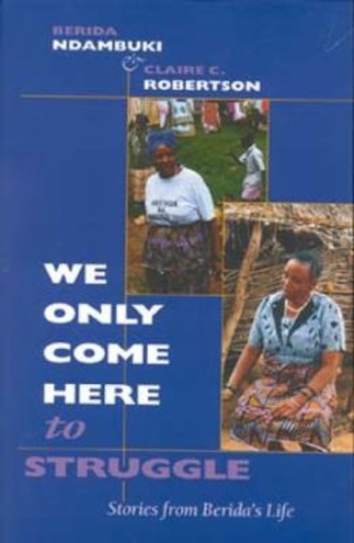 We Only Come Here to Struggle : Stories from Berida’s Life Paperb